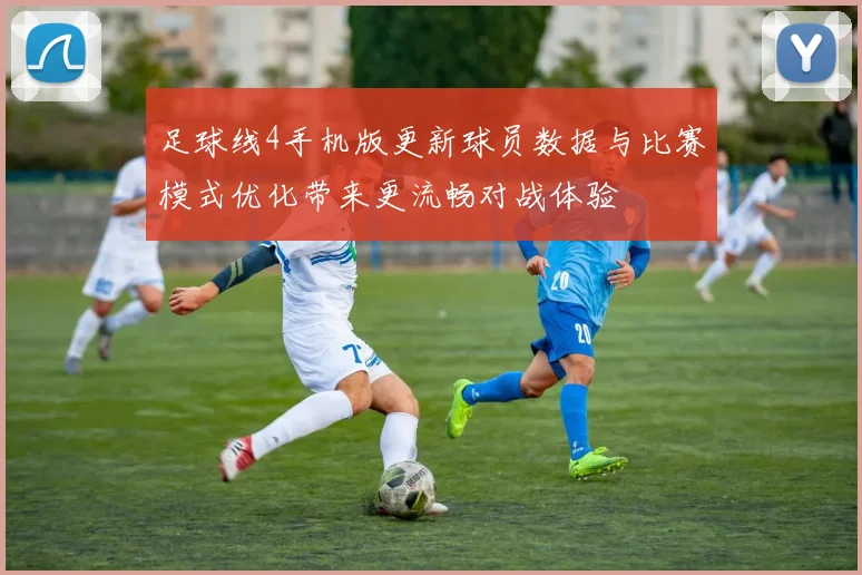 足球线4手机版更新球员数据与比赛模式优化带来更流畅对战体验