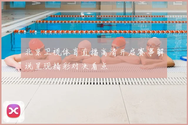 北京卫视体育直播高清开启赛事解说呈现精彩对决看点