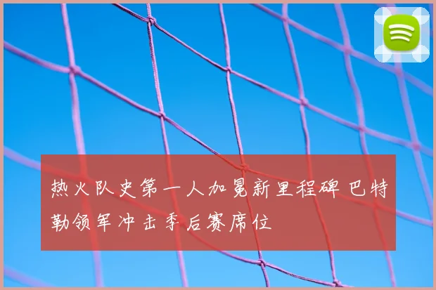 热火队史第一人加冕新里程碑 巴特勒领军冲击季后赛席位