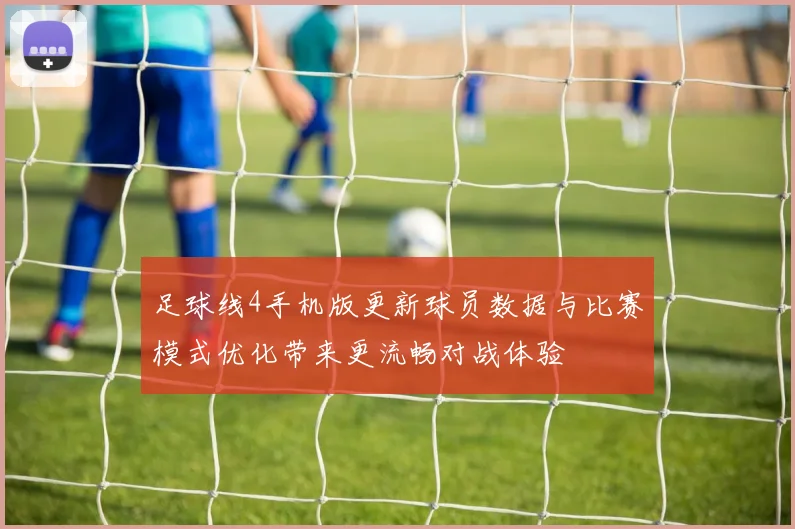 足球线4手机版更新球员数据与比赛模式优化带来更流畅对战体验